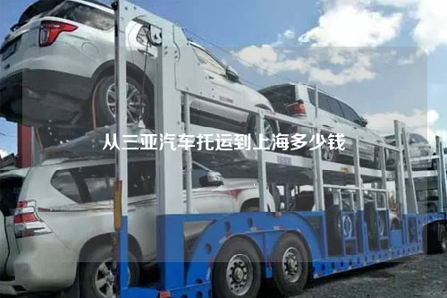 从三亚汽车托运到上海多少钱
